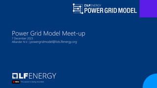 Power Grid Model Meet-up
7 December 2023
Alliander N.V. | powergridmodel@lists.lfenergy.org
This session is being recorded.
 
