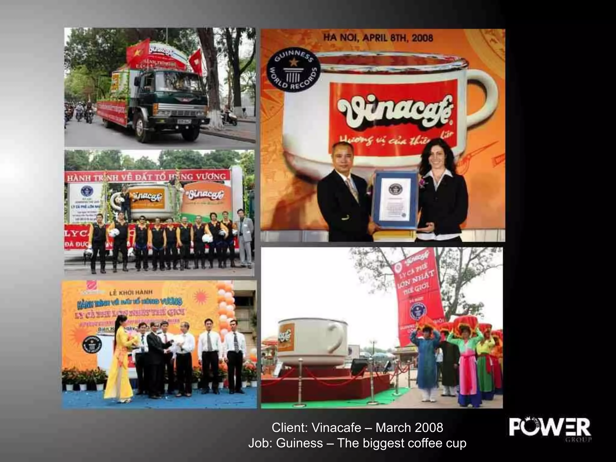 Client: Vinacafe – March 2008
Job: Guiness – The biggest coffee cup
 