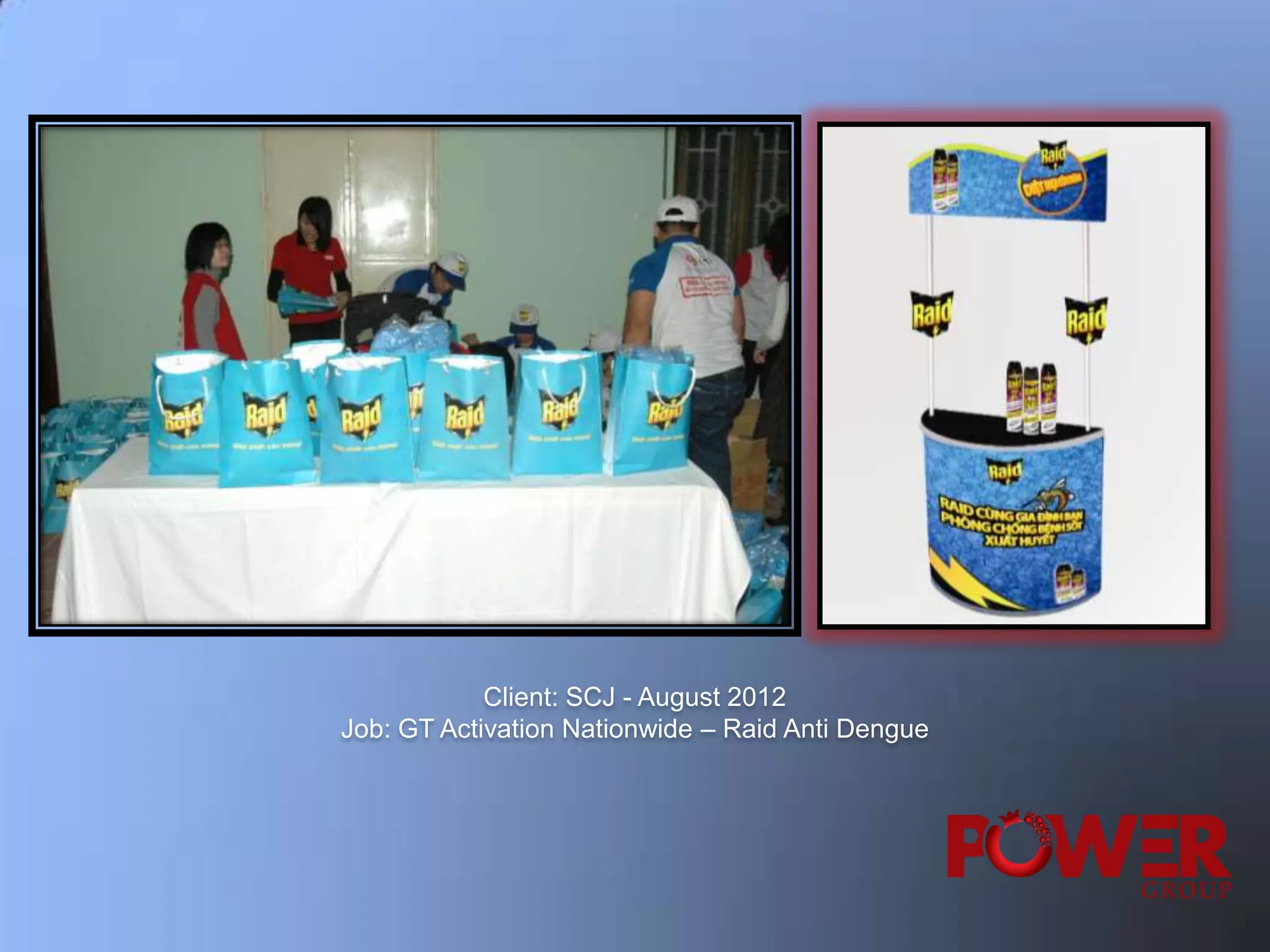 Client: SCJ - August 2012
Job: GT Activation Nationwide – Raid Anti Dengue
 