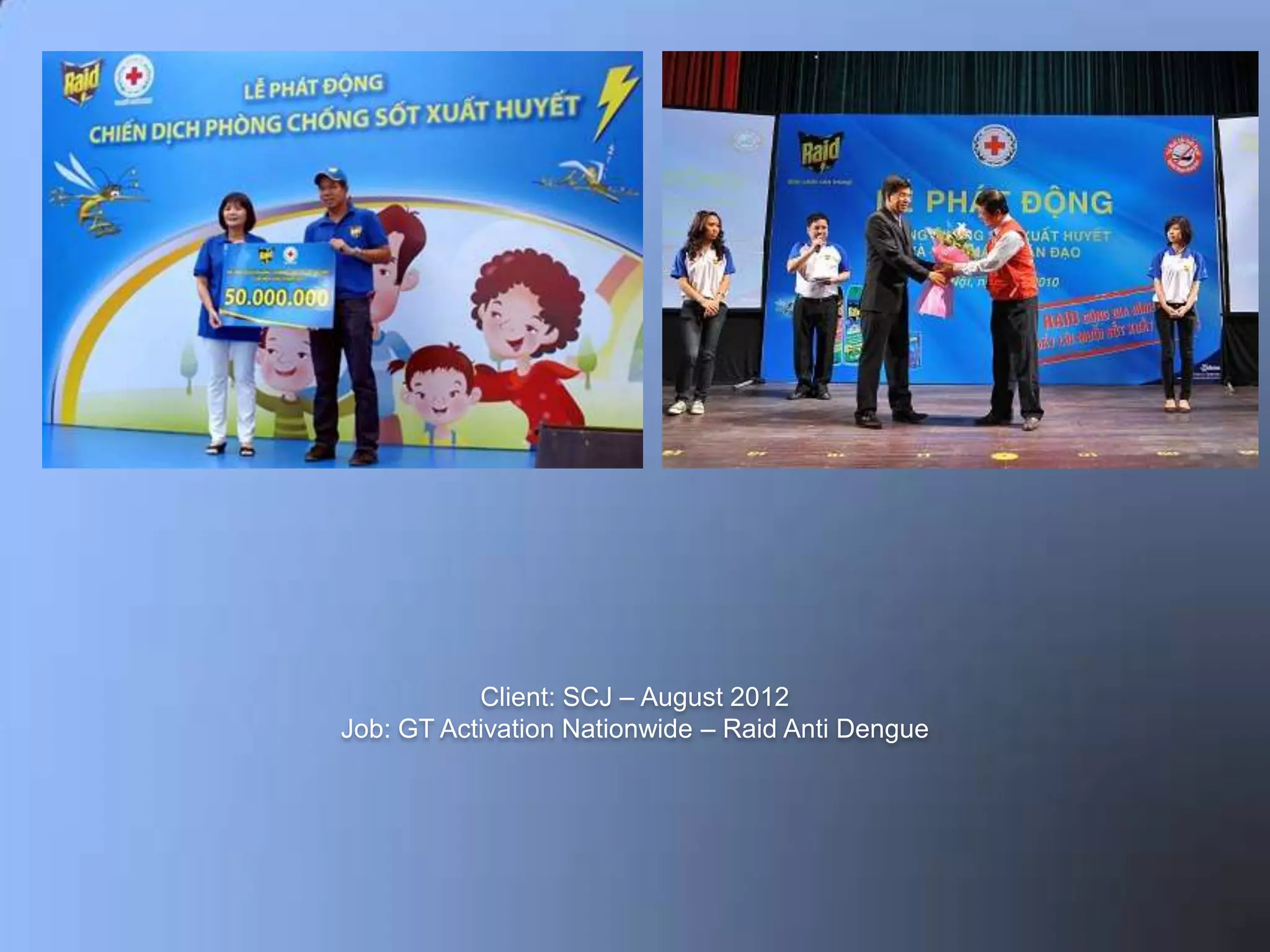 Client: SCJ – August 2012
Job: GT Activation Nationwide – Raid Anti Dengue
 