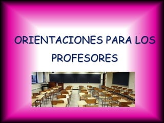 ORIENTACIONES PARA LOS
     PROFESORES
 