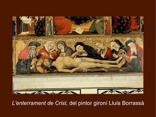 L'enterrament de Crist, del pintor gironí Lluís Borrassà
 