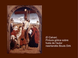 El Calvari,
Pintura gòtica sobre
fusta de l'autor
neerlandès Bouts Dirk
 
