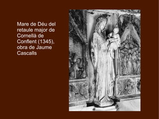 Mare de Déu del
retaule major de
Cornellà de
Conflent (1345),
obra de Jaume
Cascalls
 