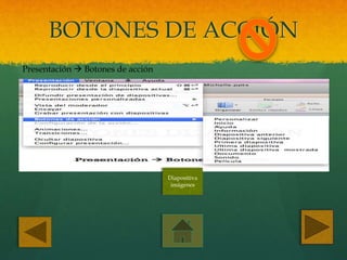 BOTONES DE ACCIÓN
Presentación  Botones de acción
Diapositiva
imágenes
 