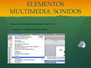 ELEMENTOS
MULTIMEDIA. SONIDOS
Formato de los ficheros de sonido: mp3/wav
• Insertar  Audio  Grabar audio
 