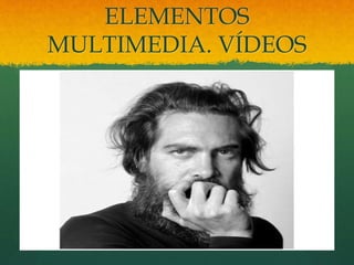 ELEMENTOS
MULTIMEDIA. VÍDEOS
 