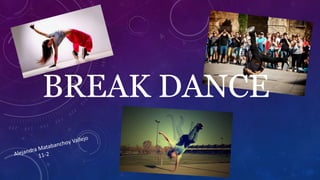BREAK DANCE
 