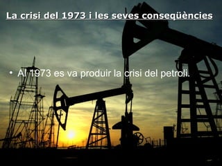 La crisi del 1973 i les seves conseqüències




• Al 1973 es va produir la crisi del petroli.
 