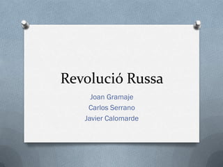 Revolució Russa
     Joan Gramaje
    Carlos Serrano
   Javier Calomarde
 