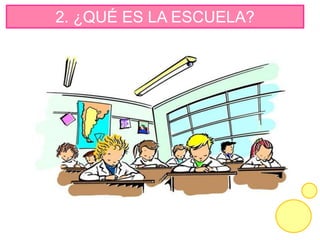 2. ¿QUÉ ES LA ESCUELA?
 