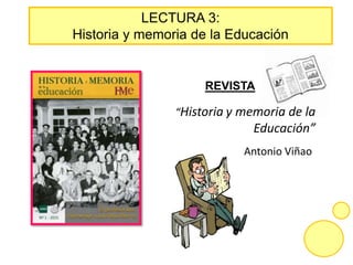 LECTURA 3:
Historia y memoria de la Educación
REVISTA
“Historia y memoria de la
Educación”
Antonio Viñao
 