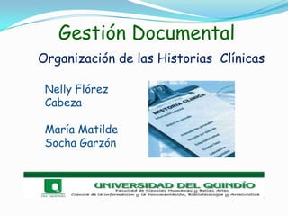 Gestión Documental
Organización de las Historias Clínicas
Nelly Flórez
Cabeza
María Matilde
Socha Garzón

 