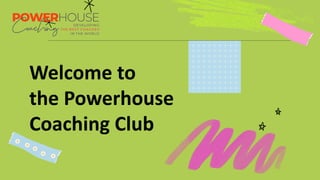 Welcome to
the Powerhouse
Coaching Club
 