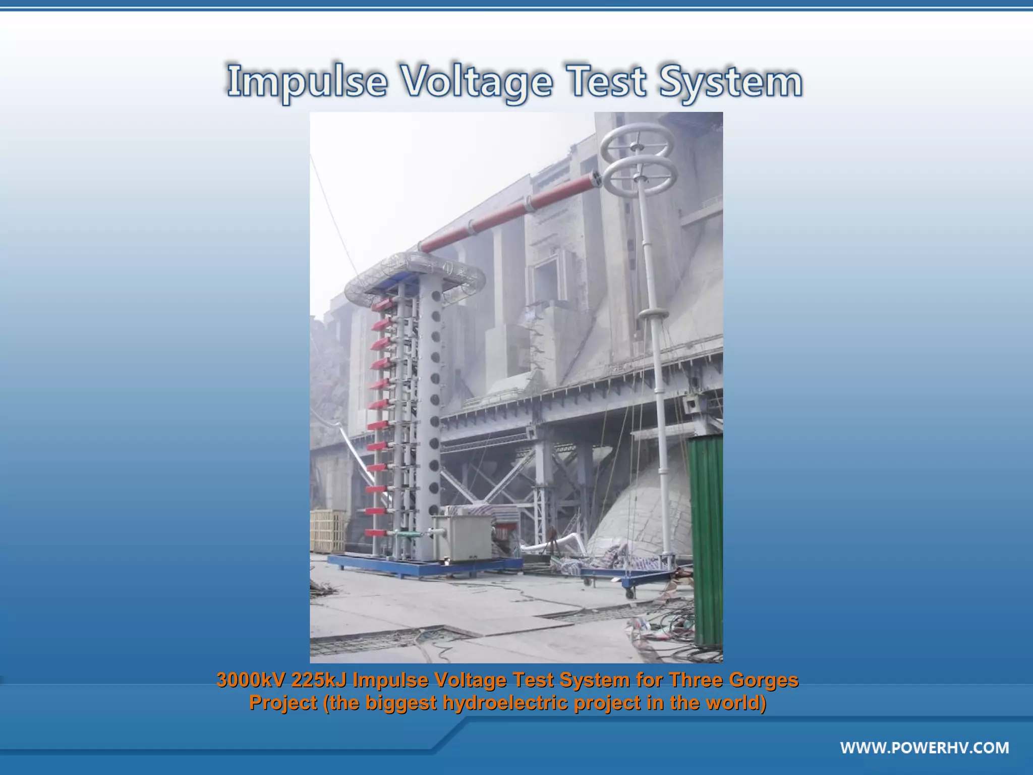 3000kV 225kJ Impulse Voltage Test System for Three Gorges
   Project (the biggest hydroelectric project in the world)
 