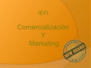 IEFI

Comercialización
Y
Marketing

 