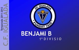 Temporada 2011-2012

C.F. IGUALADA



                BENJAMI B
 1ª D I V I S I O
 