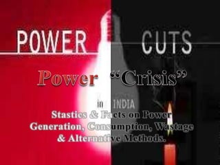  Power  “Crisis” Stastics & Facts on Power Generation, Consumption, Wastage & Alternative Methods. 