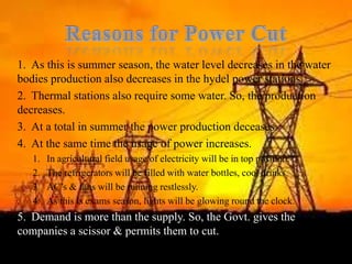 Why is this happening?</li></li></ul><li>Reasons for Power Cut<br />As this is summer season, the water level decreases in...