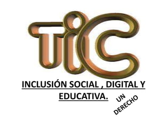 INCLUSIÓN SOCIAL , DIGITAL Y 
EDUCATIVA. 
 