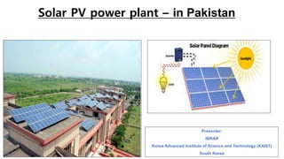Presenter:
IBRAR
Korea Advanced Institute of Science and Technology (KAIST)
South Korea
Solar PV power plant – in Pakistan
 