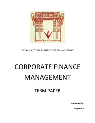 VIGNANAJYOTHIINSTITUTEOFMANAGEMENT
CORPORATE FINANCE
MANAGEMENT
TERM PAPER
Presented By:
Group No. 7
 