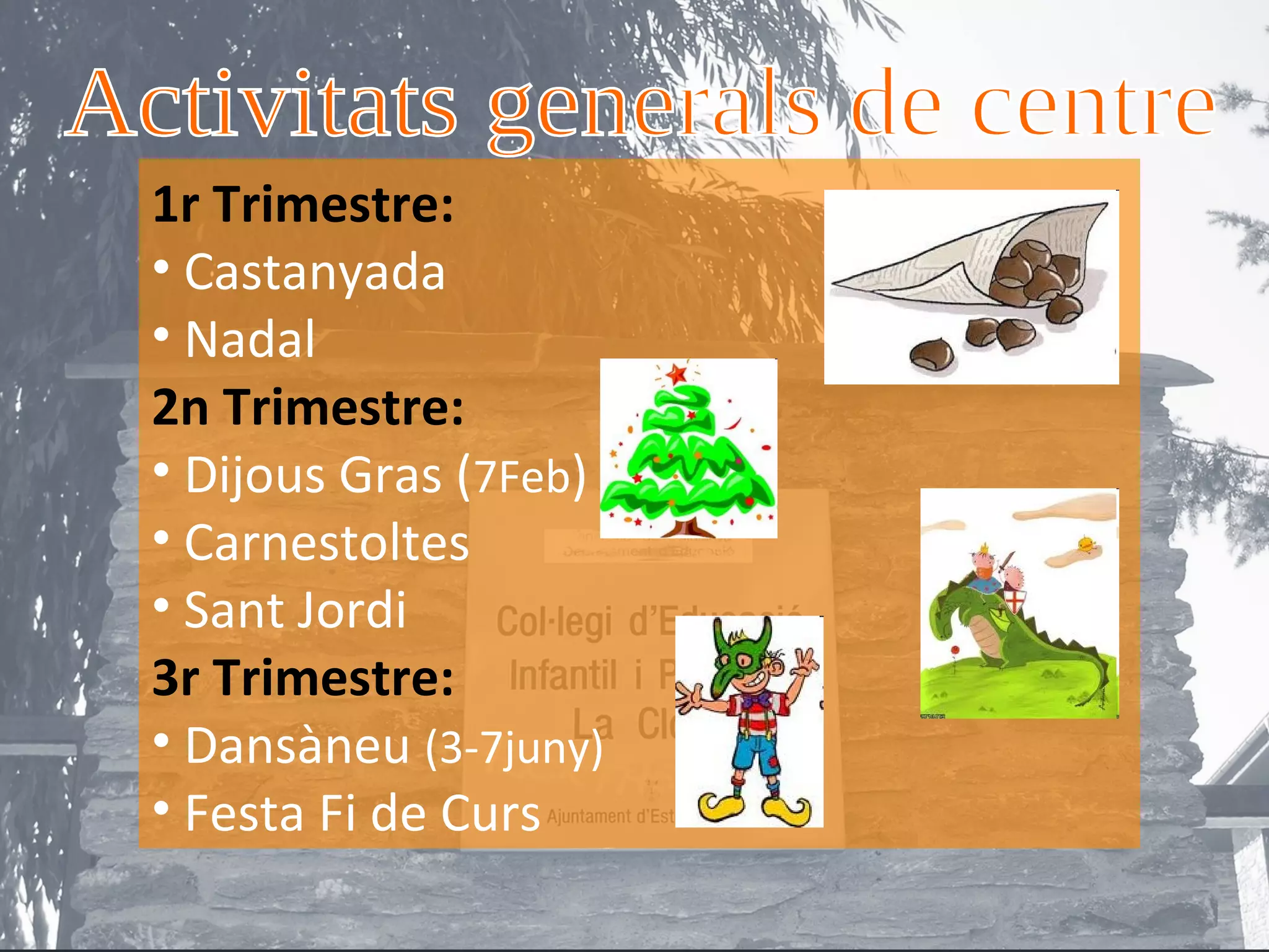 1r Trimestre:
• Castanyada
• Nadal
2n Trimestre:
• Dijous Gras (7Feb)
• Carnestoltes
• Sant Jordi
3r Trimestre:
• Dansàneu (3-7juny)
• Festa Fi de Curs
 
