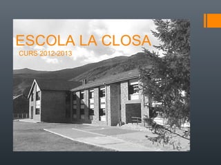 ESCOLA LA CLOSA
CURS 2012-2013
 