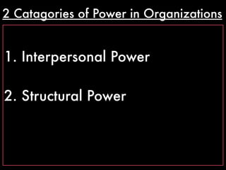 2 Catagories of Power in Organizations


1. Interpersonal Power

2. Structural Power
 