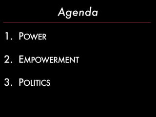 Agenda

1. POWER

2. EMPOWERMENT

3. POLITICS
 