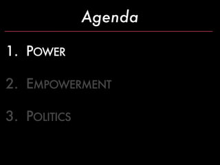 Agenda

1. POWER

2. EMPOWERMENT

3. POLITICS
 