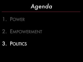 Agenda

1. POWER

2. EMPOWERMENT

3. POLITICS
 