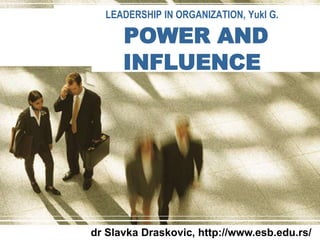 LEADERSHIP IN ORGANIZATION, Yukl G. 
POWER AND 
INFLUENCE 
dr Slavka Draskovic, http://www.esb.edu.rs/ 
 