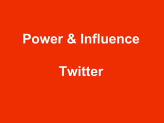 Power & Influence 
Twitter 
 
