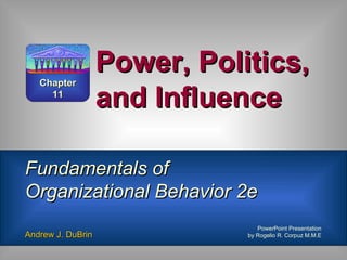 Power, Politics, and Influence Fundamentals of  Organizational Behavior 2e     Andrew J. DuBrin PowerPoint Presentation  by Rogelio R. Corpuz M.M.E Chapter 11 