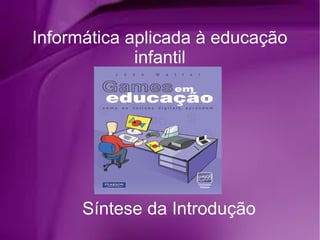 Informática aplicada à educação
             infantil




      Síntese da Introdução
 