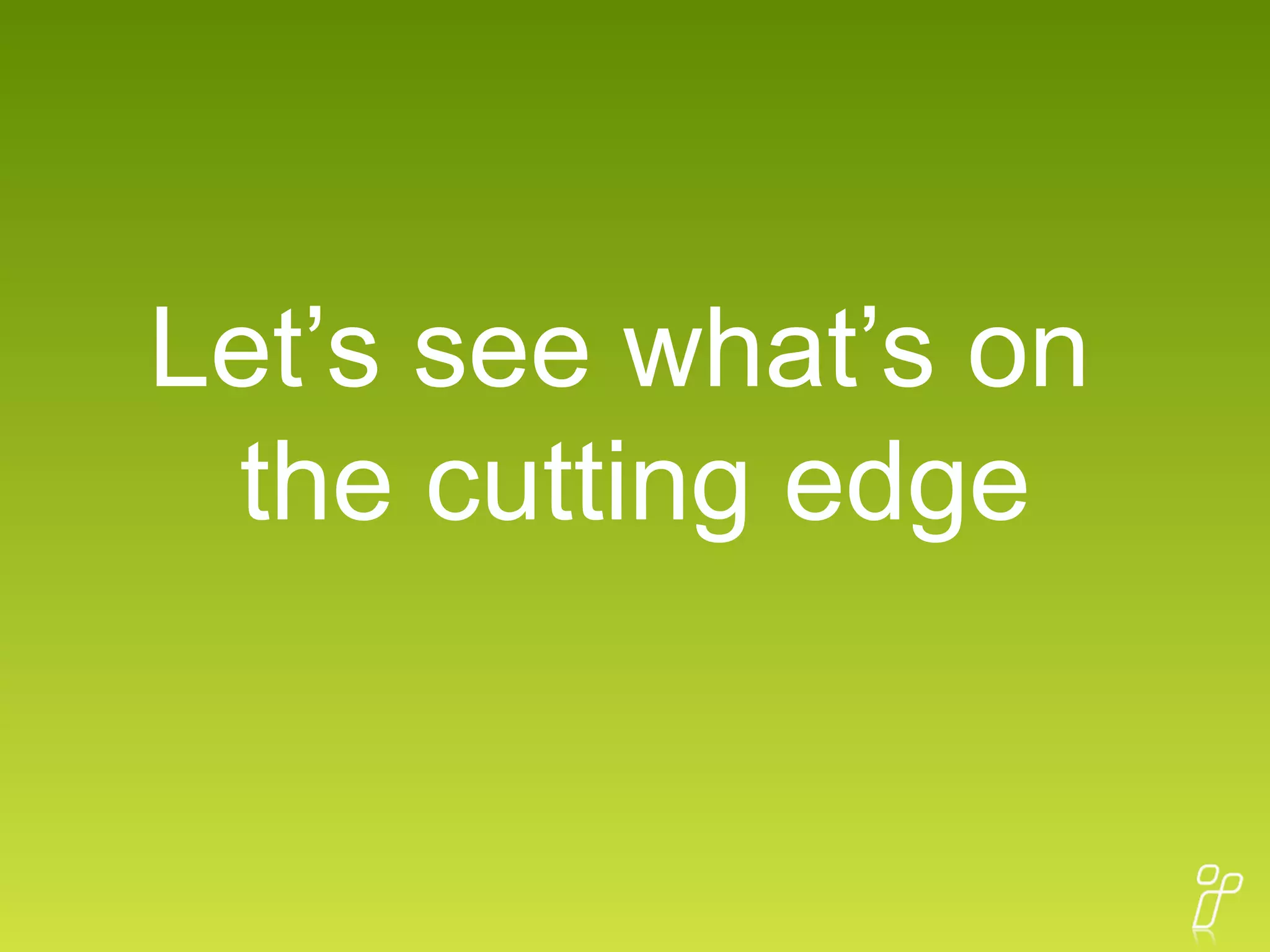 Let’s see what’s on  the cutting edge 