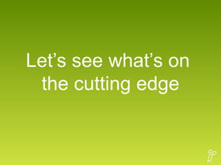 Let’s see what’s on  the cutting edge 
