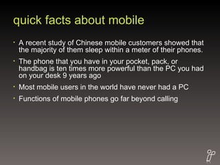 quick facts about mobile <ul><li>A recent study of Chinese mobile customers showed that the majority of them sleep within ...
