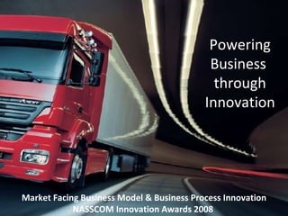 Powering Business  through Innovation Market Facing Business Model & Business Process Innovation NASSCOM Innovation Awards 2008  