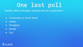 Question: What is the biggest challenge with your AI applications?
● Functionality e.g. Vector Search
● Latency
● Throughput
● Storage
● Cost
One last poll
 