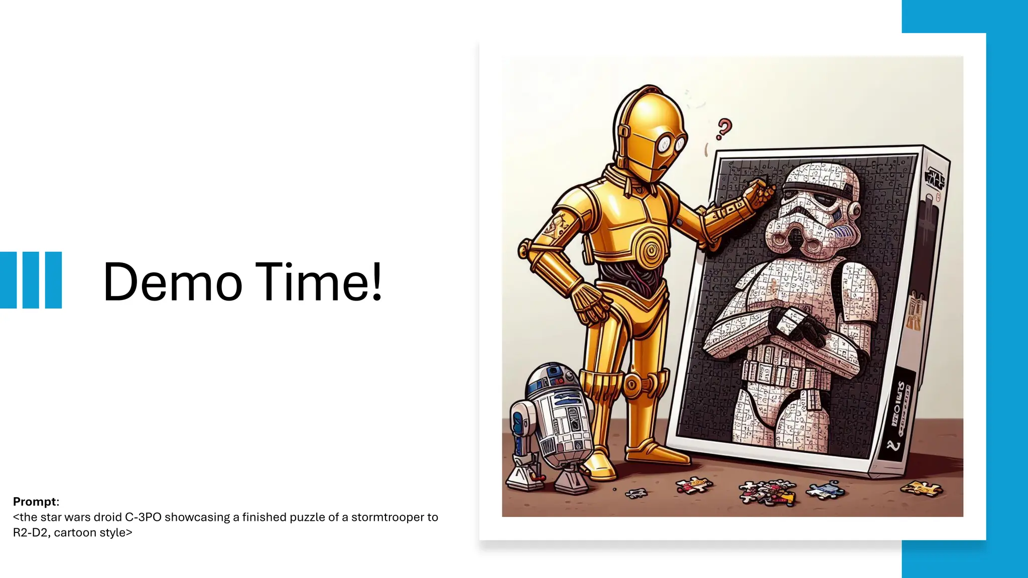 Demo Time!
Prompt:
<the star wars droid C-3PO showcasing a finished puzzle of a stormtrooper to
R2-D2, cartoon style>
 