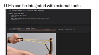 LLMs can be integrated with external tools
 