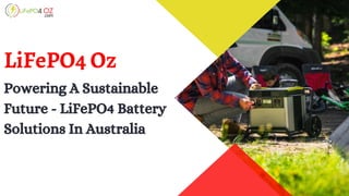 Powering A Sustainable
Future - LiFePO4 Battery
Solutions In Australia
LiFePO4 Oz
 