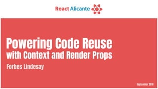 September 2018
Powering Code Reuse

with Context and Render Props
Forbes Lindesay
 