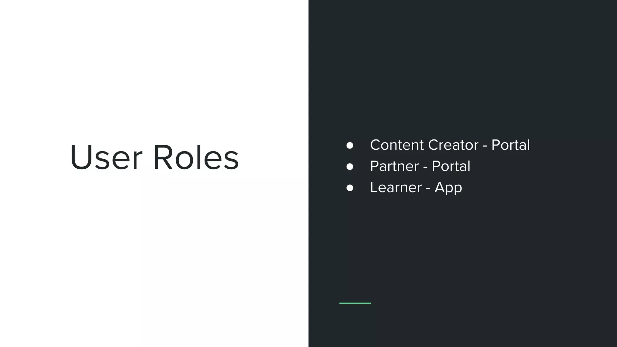 User Roles
● Content Creator - Portal
● Partner - Portal
● Learner - App
 