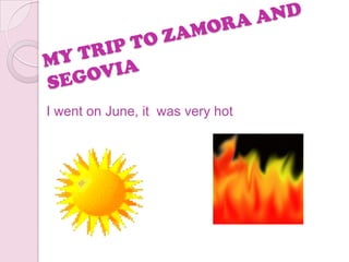 I went on June, it was very hot
 