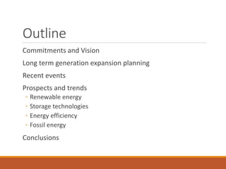 Outline
Commitments and Vision
Long term generation expansion planning
Recent events
Prospects and trends
◦ Renewable ener...