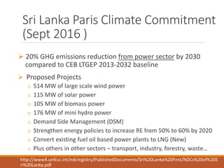 Sri Lanka Paris Climate Commitment
(Sept 2016 )
 20% GHG emissions reduction from power sector by 2030
compared to CEB LT...
