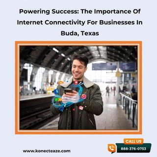 www.konecteaze.com
Powering Success: The Importance Of
Internet Connectivity For Businesses In
Buda, Texas
 